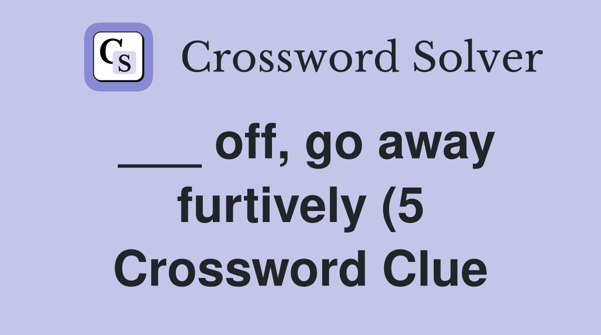 off go away furtively (5) Crossword Clue Answers Crossword Solver off go away furtively (5) Crossword Clue Answers Crossword Solver