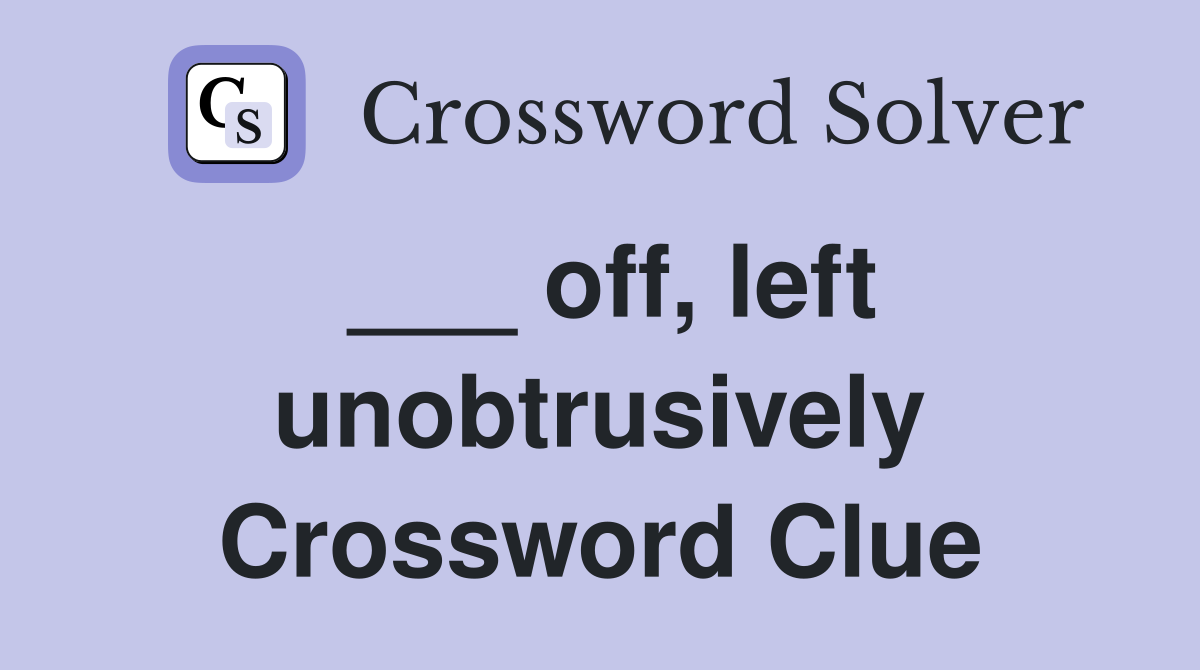 ___ off, left unobtrusively Crossword Clue