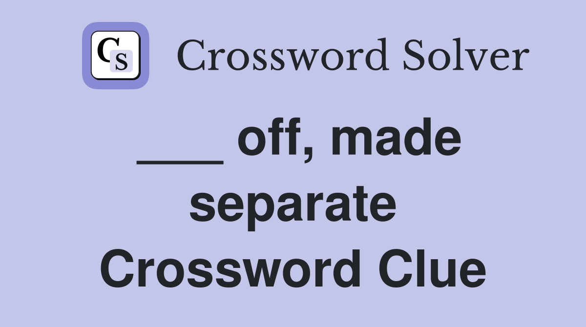 ___ off, made separate Crossword Clue