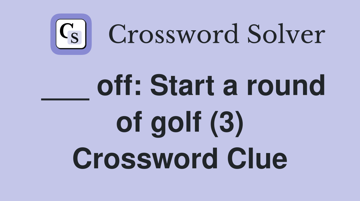 ___ off: Start a round of golf (3) Crossword Clue