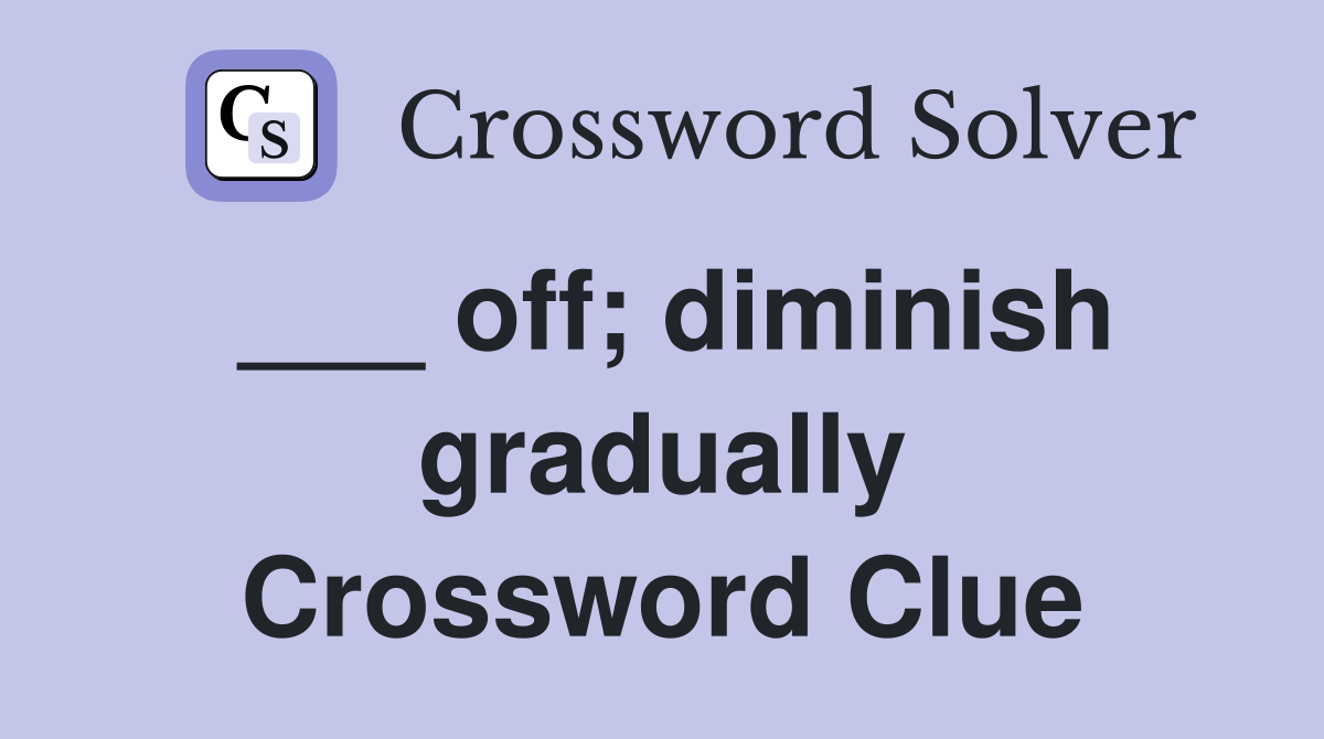 ___ off; diminish gradually Crossword Clue