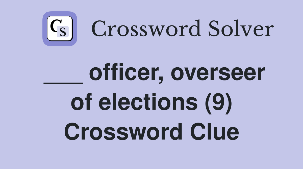 ___ officer, overseer of elections (9) Crossword Clue