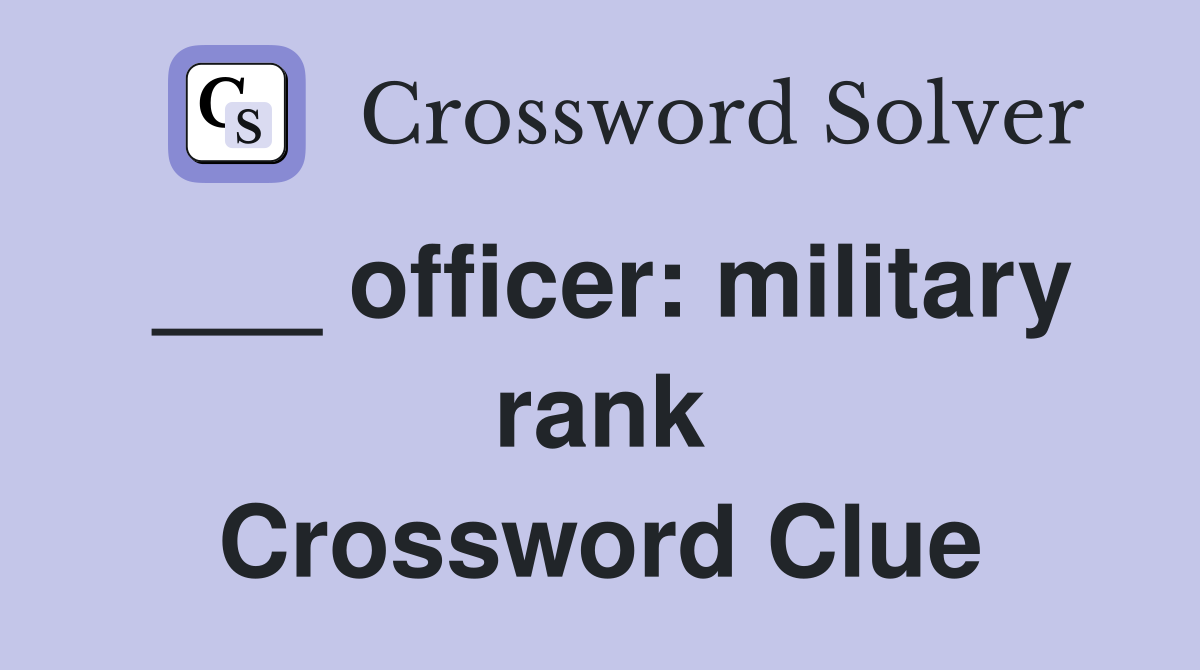 ___ officer: military rank Crossword Clue