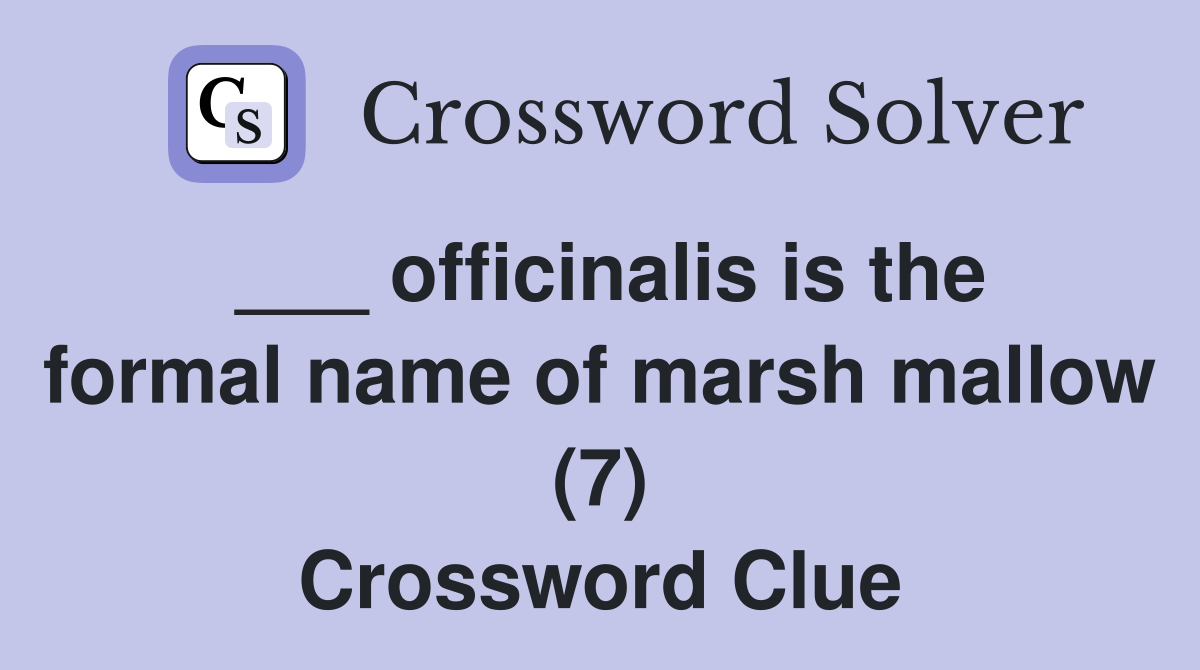 ___ officinalis is the formal name of marsh mallow (7) Crossword Clue