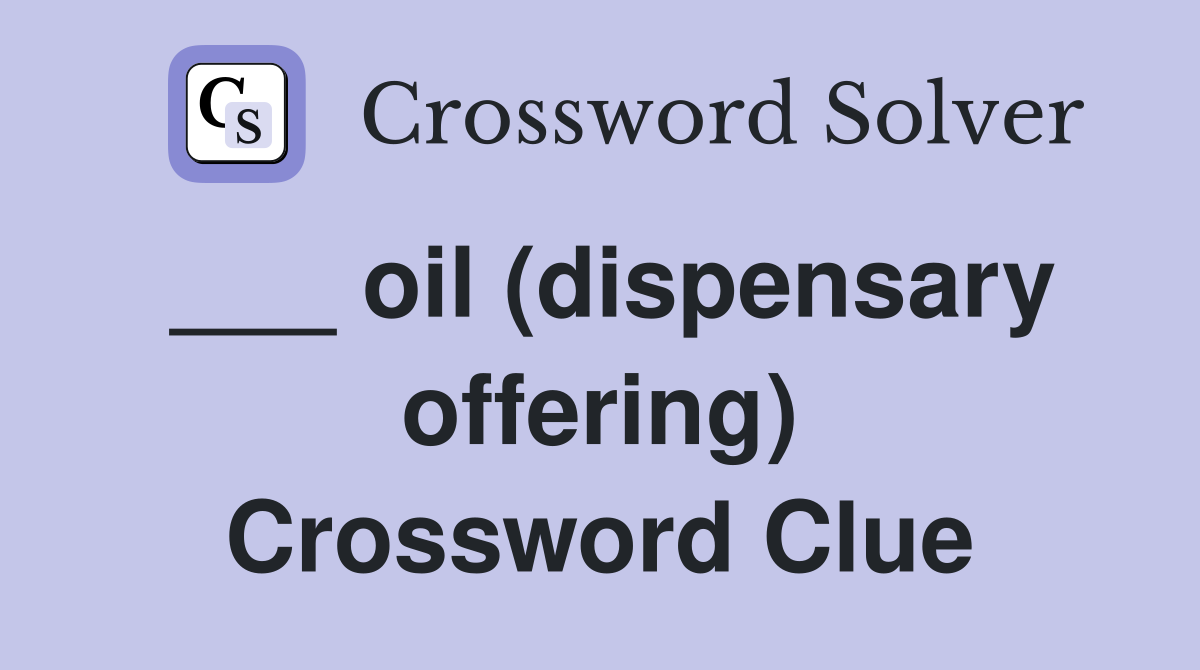 ___ oil (dispensary offering) Crossword Clue