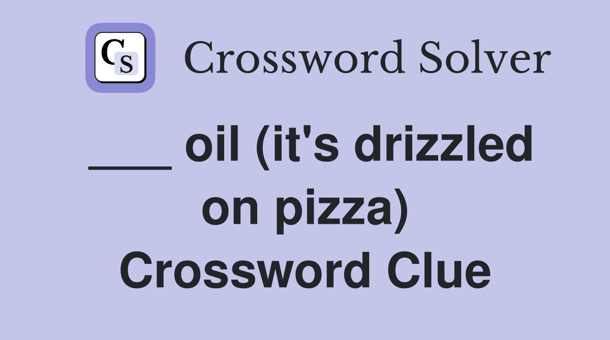 ___ oil (it's drizzled on pizza) Crossword Clue