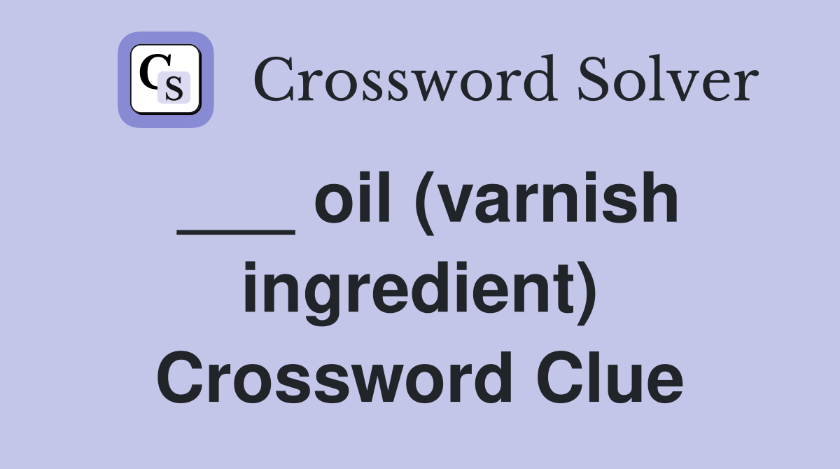 ___ oil (varnish ingredient) Crossword Clue