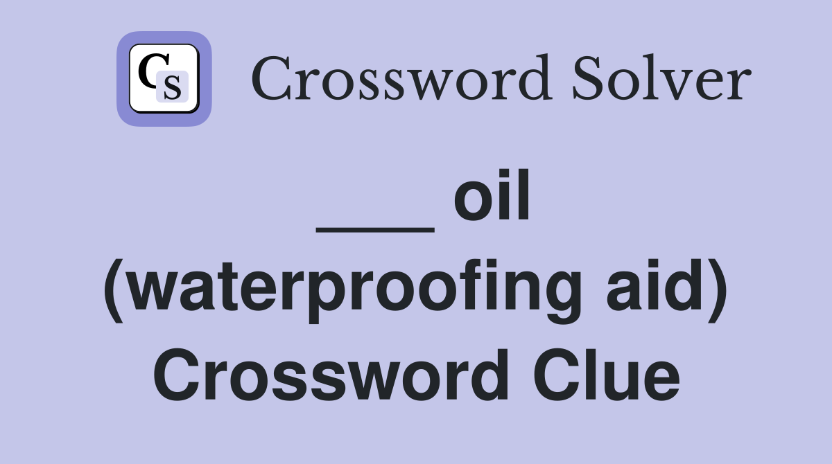 ___ oil (waterproofing aid) Crossword Clue