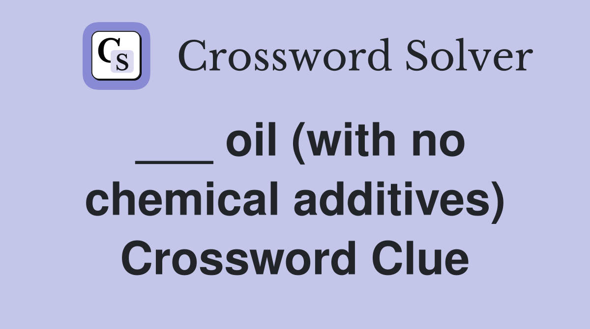 ___ oil (with no chemical additives) Crossword Clue