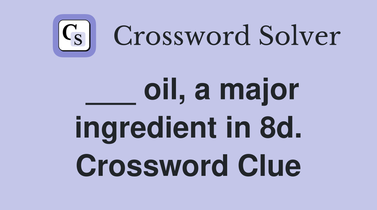 ___ oil, a major ingredient in 8d. Crossword Clue