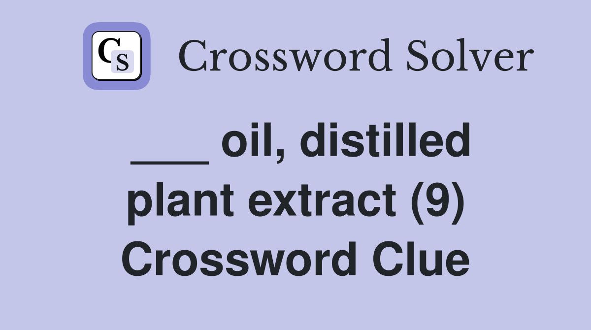 ___ oil, distilled plant extract (9) Crossword Clue