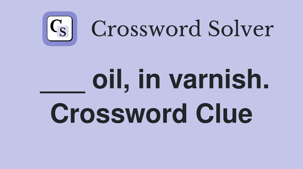 ___ oil, in varnish. Crossword Clue