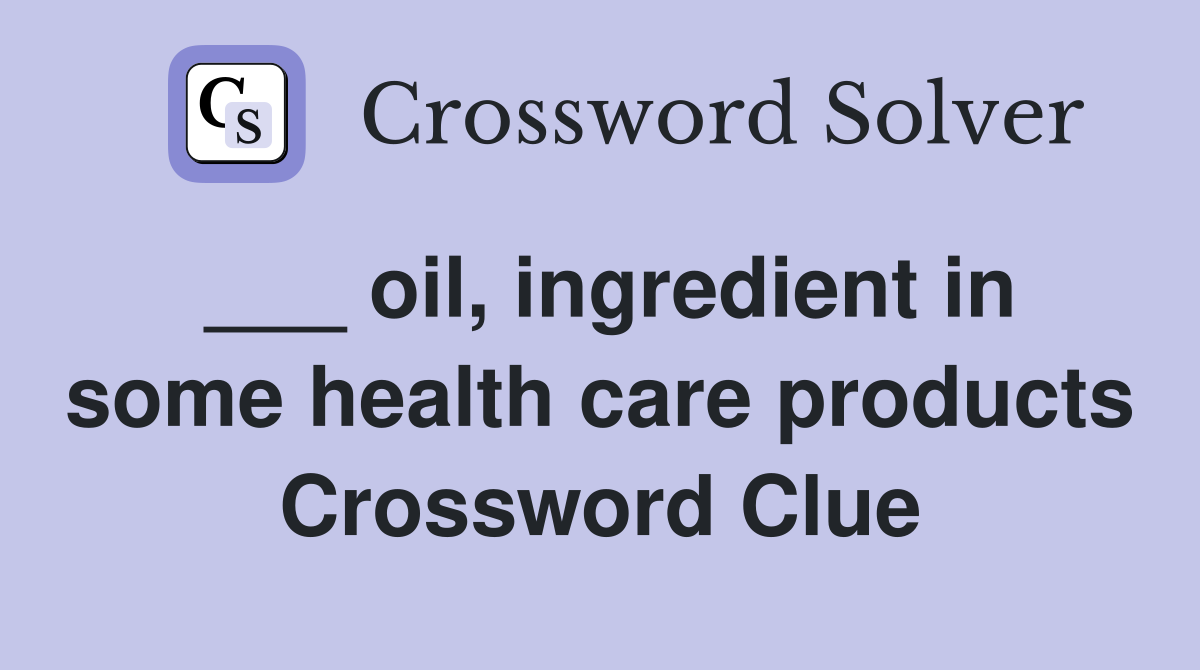 ___ oil, ingredient in some health care products Crossword Clue