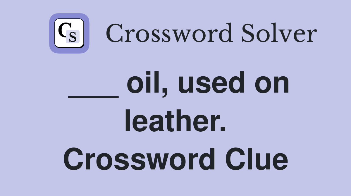 ___ oil, used on leather. Crossword Clue