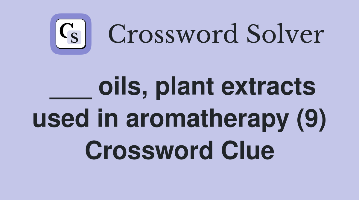 ___ oils, plant extracts used in aromatherapy (9) Crossword Clue