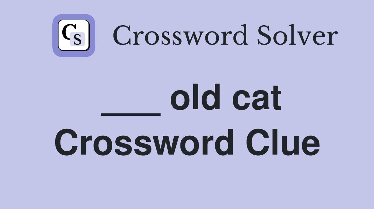 ___ old cat Crossword Clue
