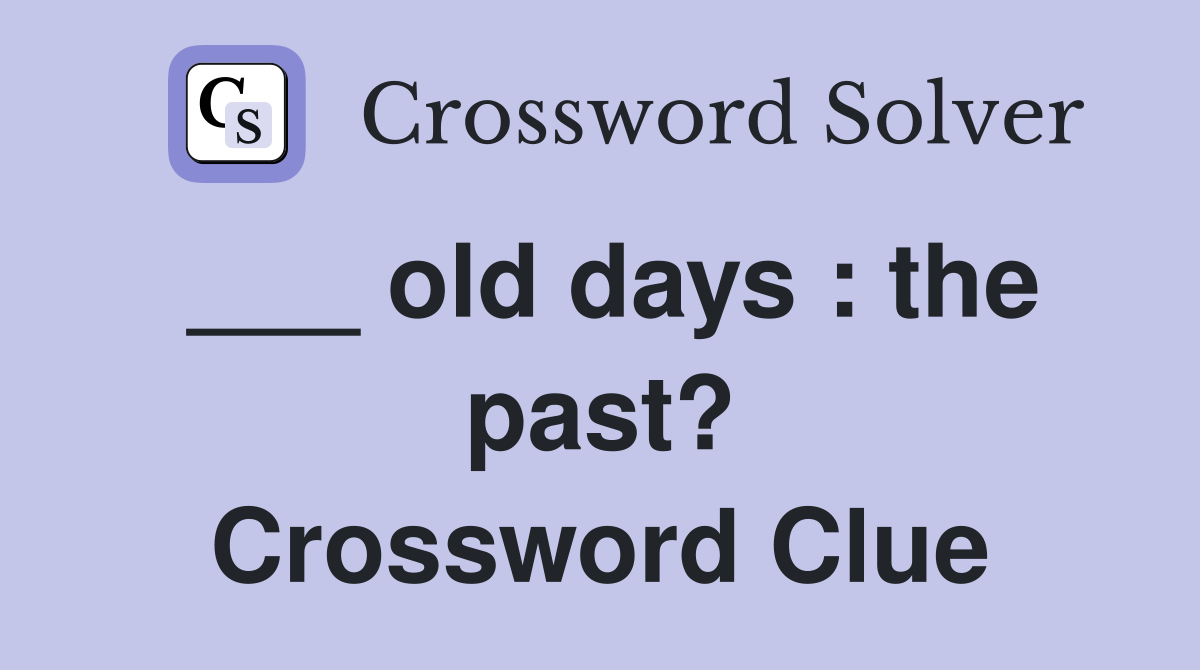 ___ old days : the past? Crossword Clue
