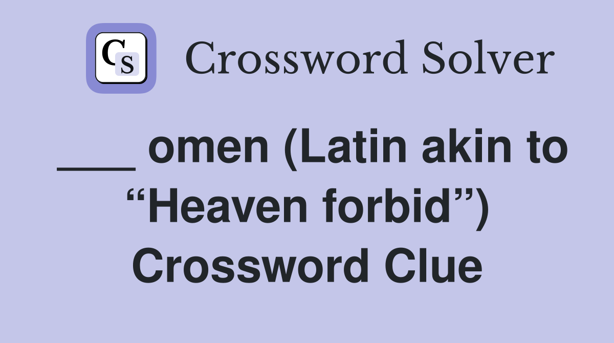 ___ omen (Latin akin to “Heaven forbid”) Crossword Clue