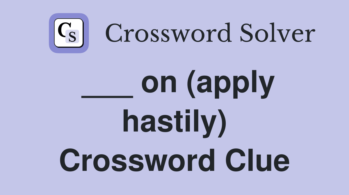 ___ on (apply hastily) Crossword Clue