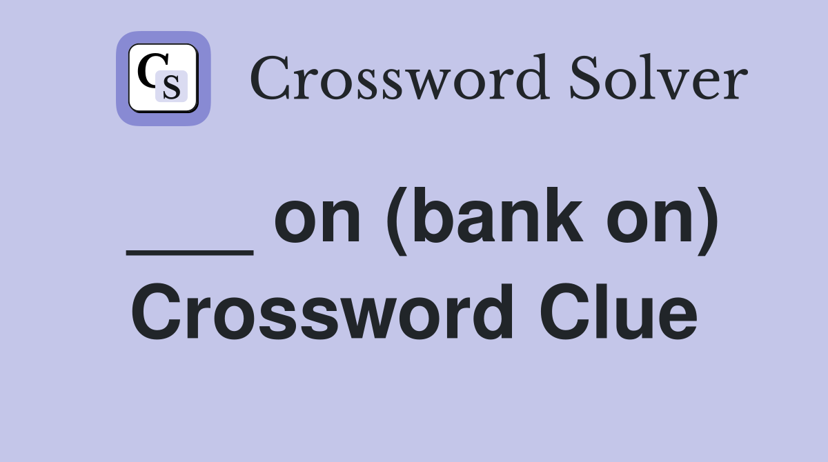 ___ on (bank on) Crossword Clue