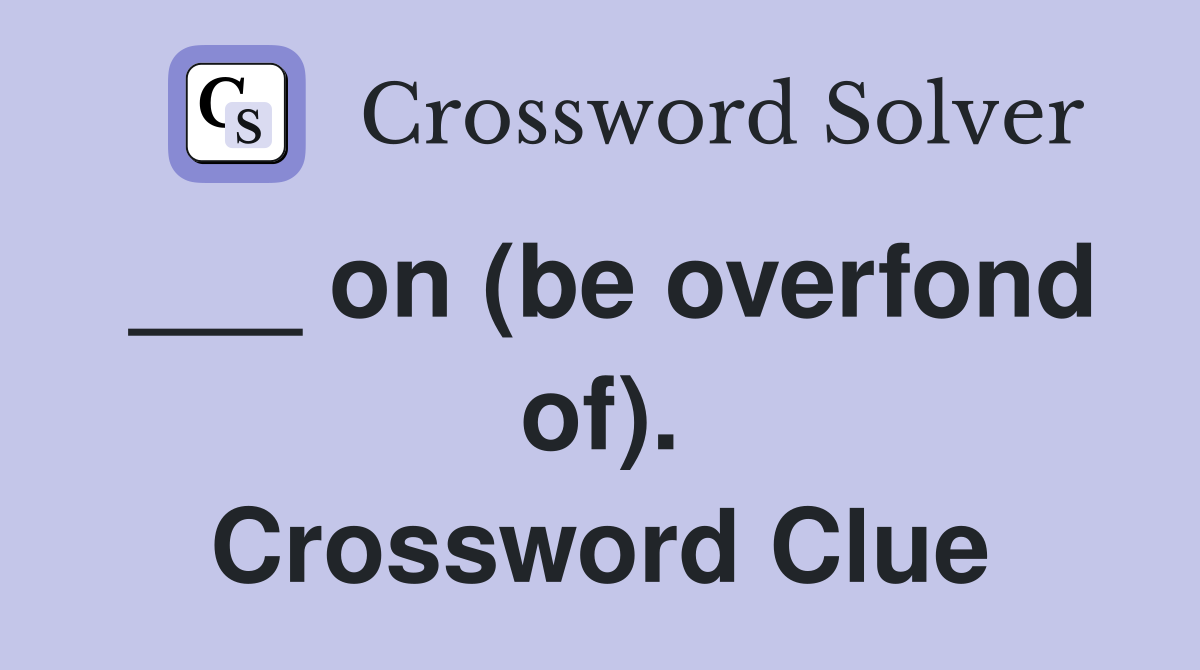 ___ on (be overfond of). Crossword Clue