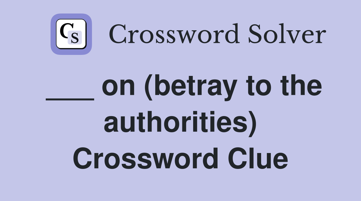___ on (betray to the authorities) Crossword Clue