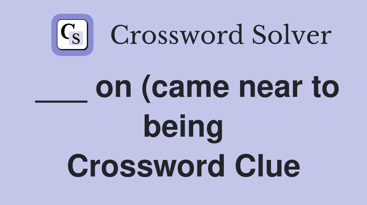 on (came near to being) Crossword Clue Answers Crossword Solver on (came near to being) Crossword Clue Answers Crossword Solver
