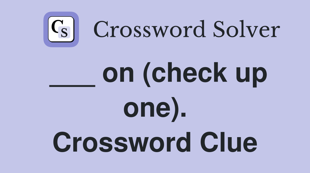 ___ on (check up one). Crossword Clue