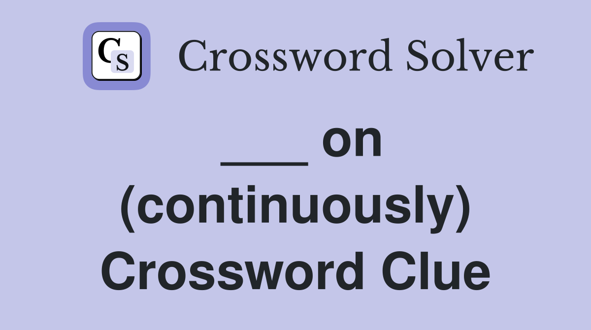 ___ on (continuously) Crossword Clue