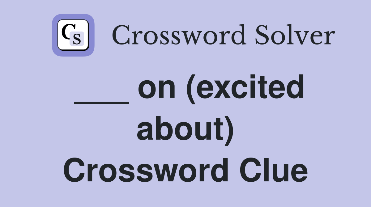 ___ on (excited about) Crossword Clue