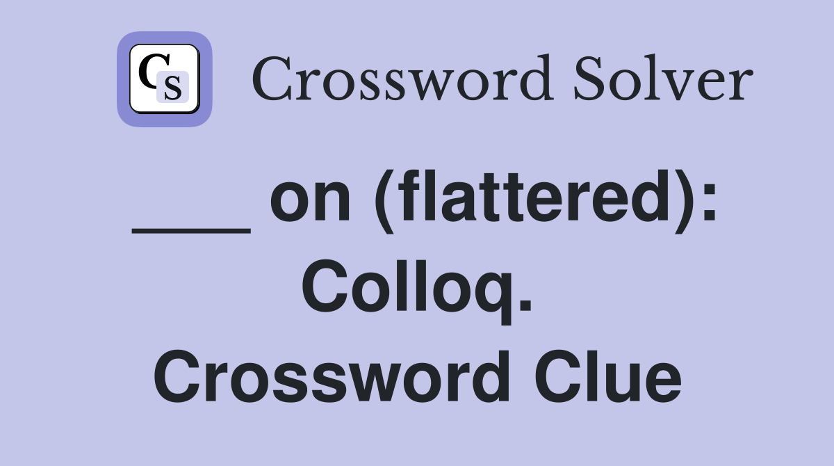 ___ on (flattered): Colloq. Crossword Clue