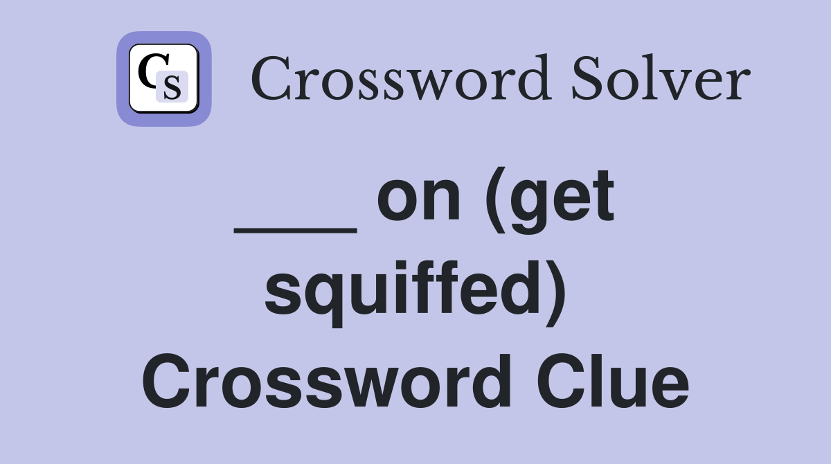 ___ on (get squiffed) Crossword Clue