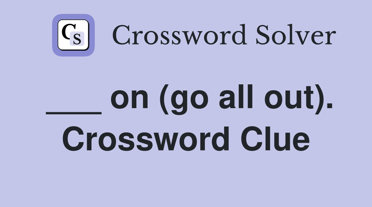 ___ on (go all out). Crossword Clue