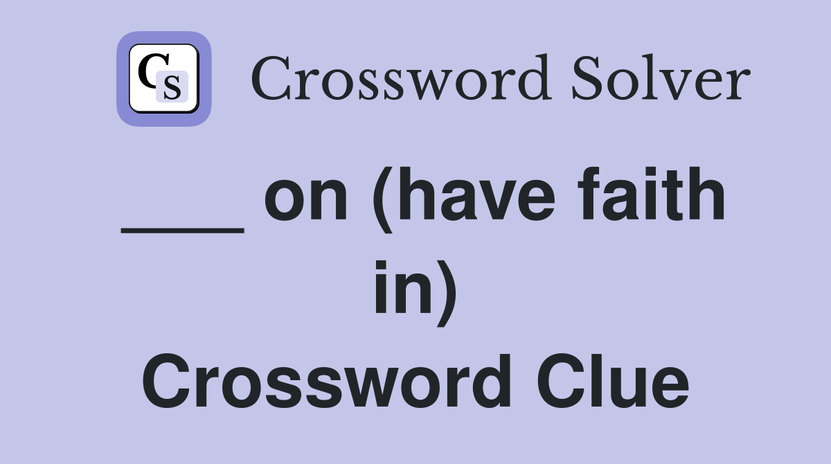 ___ on (have faith in) Crossword Clue