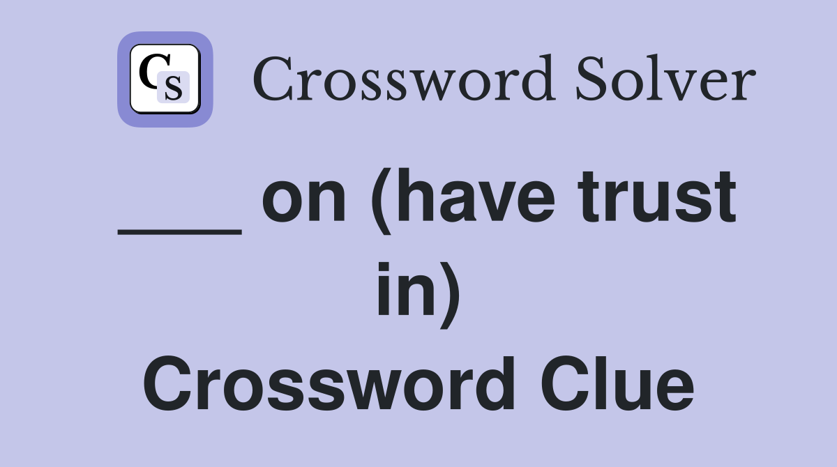 ___ on (have trust in) Crossword Clue