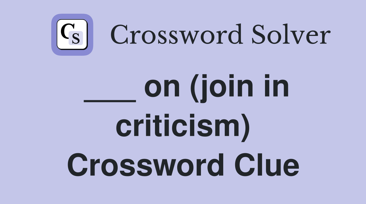 ___ on (join in criticism) Crossword Clue