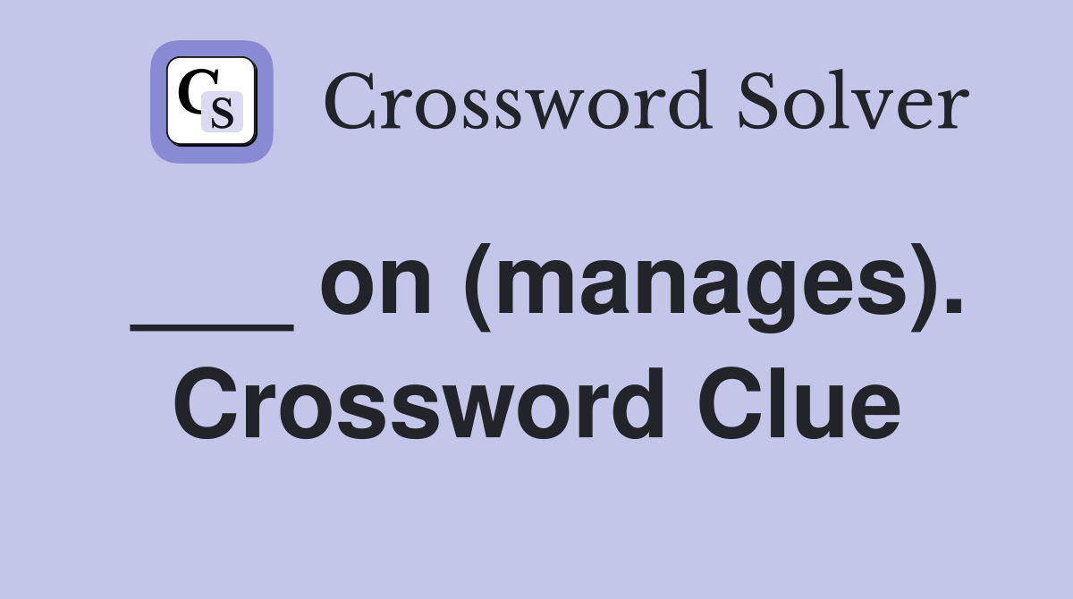 ___ on (manages). Crossword Clue