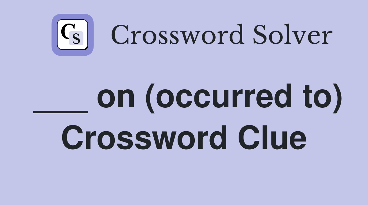 ___ on (occurred to) Crossword Clue