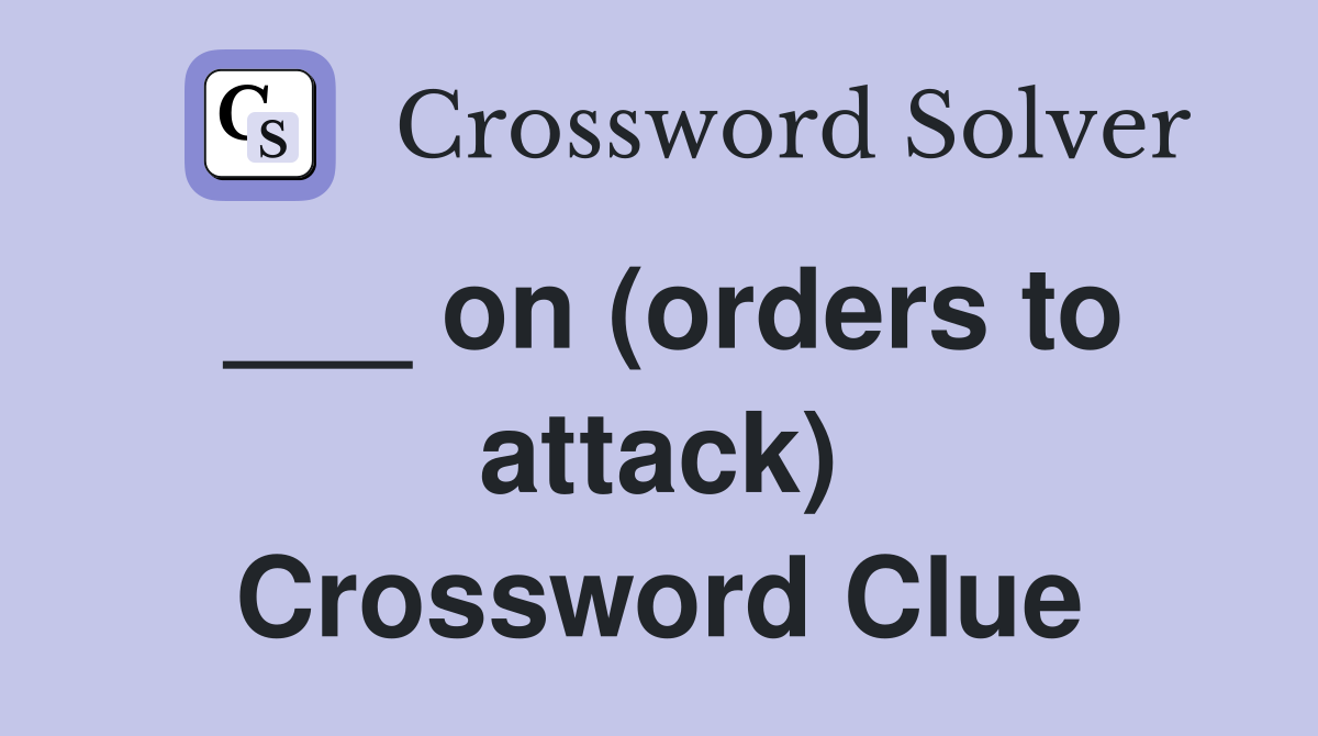 ___ on (orders to attack) Crossword Clue
