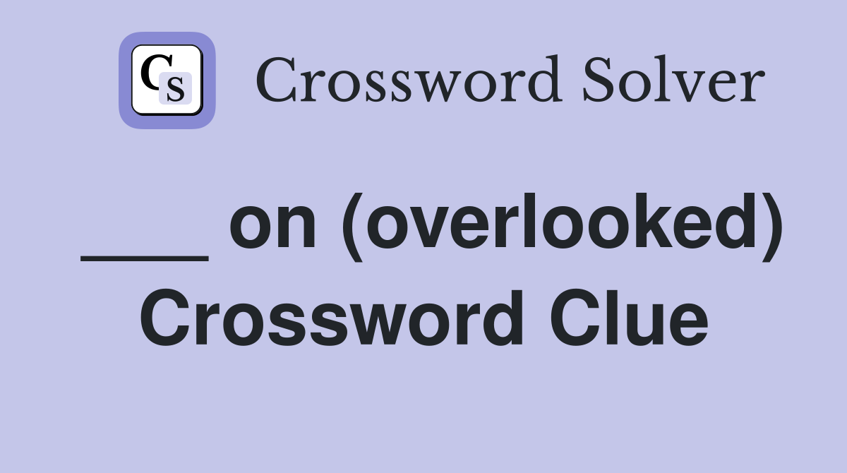 ___ on (overlooked) Crossword Clue