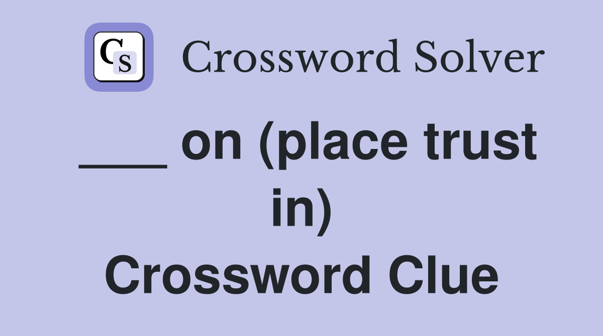 ___ on (place trust in) Crossword Clue