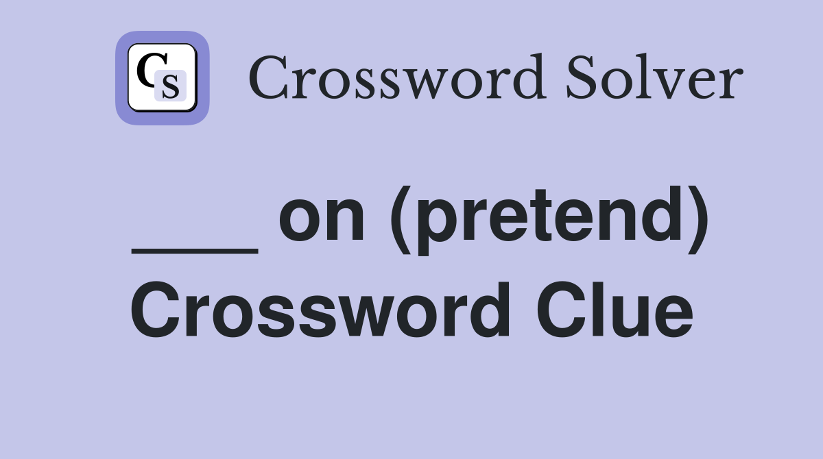 ___ on (pretend) Crossword Clue
