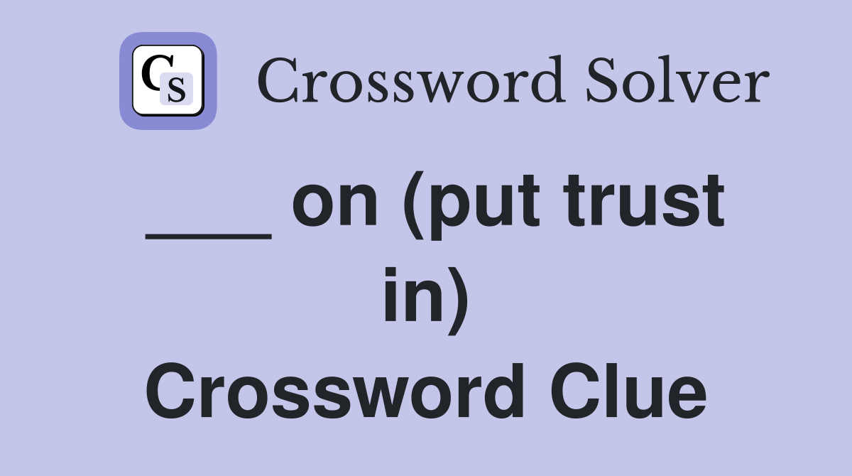 ___ on (put trust in) Crossword Clue
