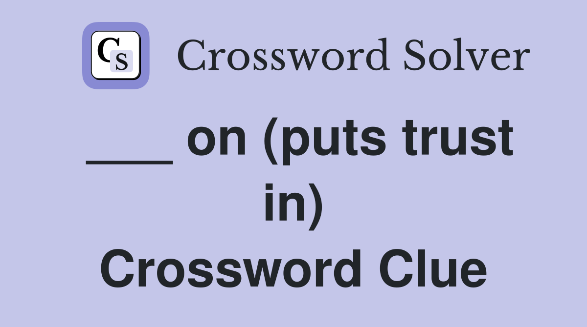 ___ on (puts trust in) Crossword Clue