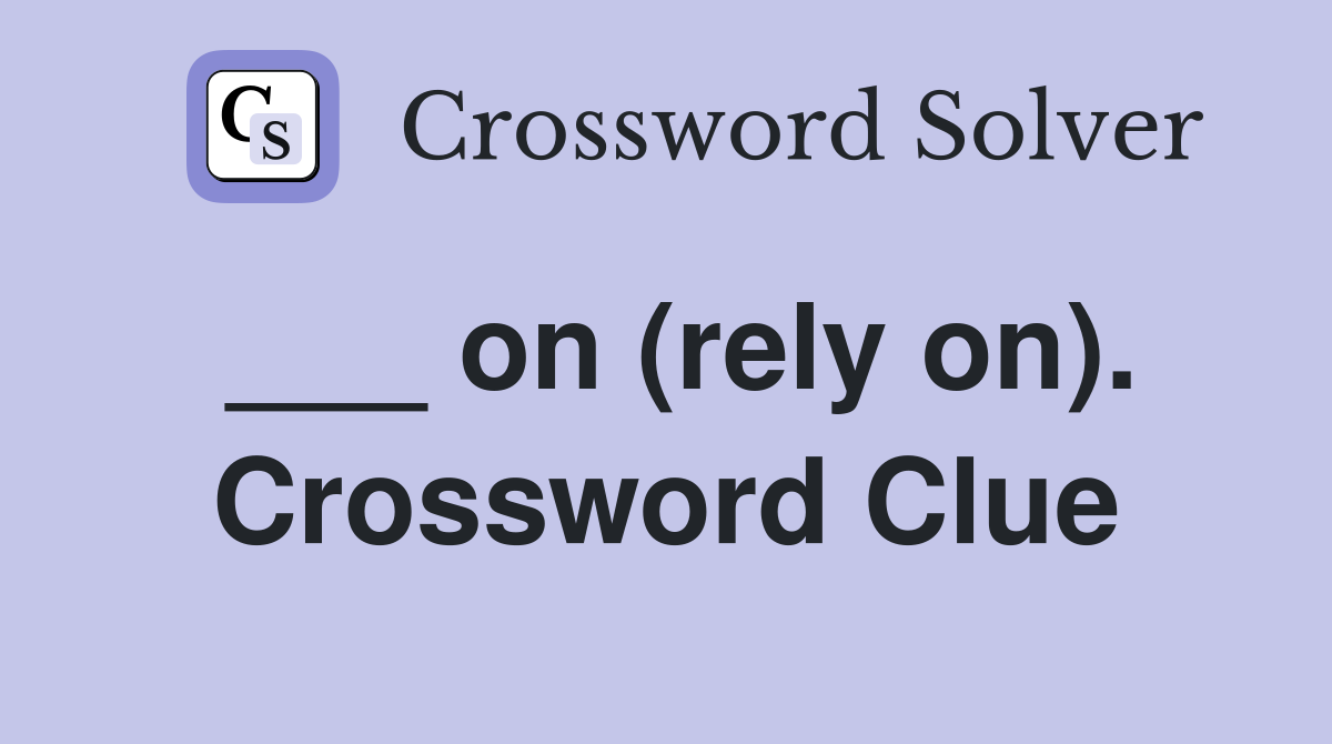 ___ on (rely on). Crossword Clue