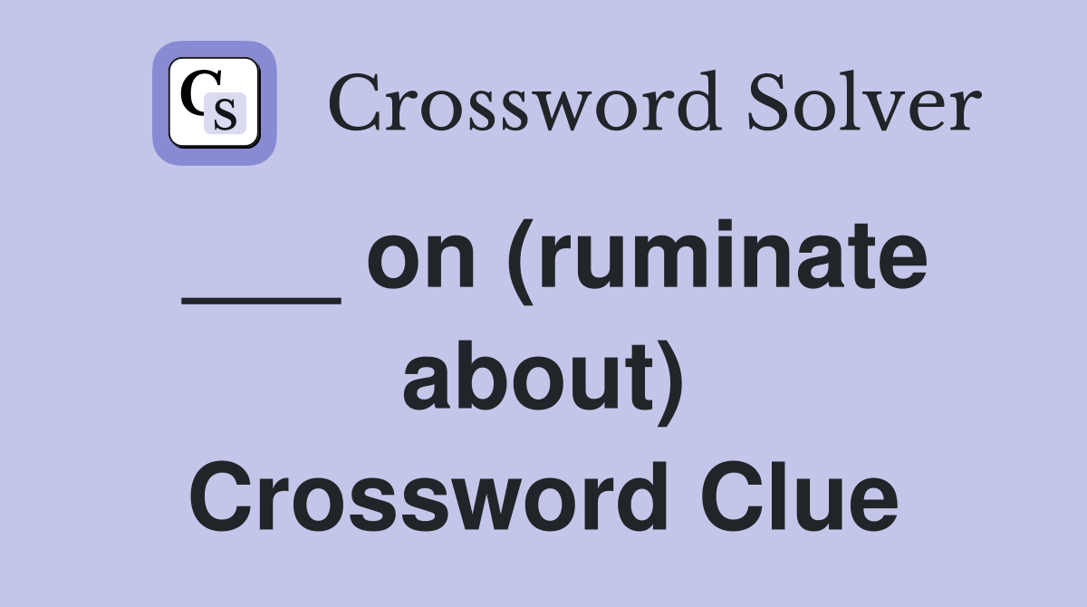 ___ on (ruminate about) Crossword Clue