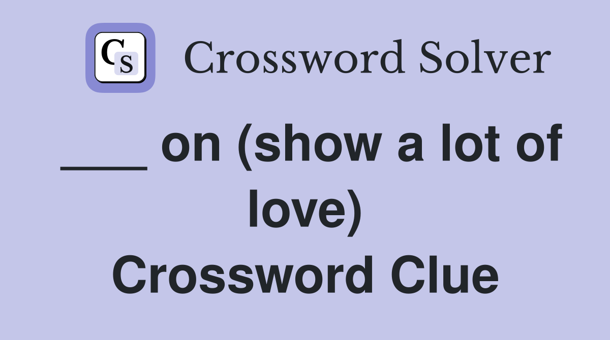 ___ on (show a lot of love) Crossword Clue