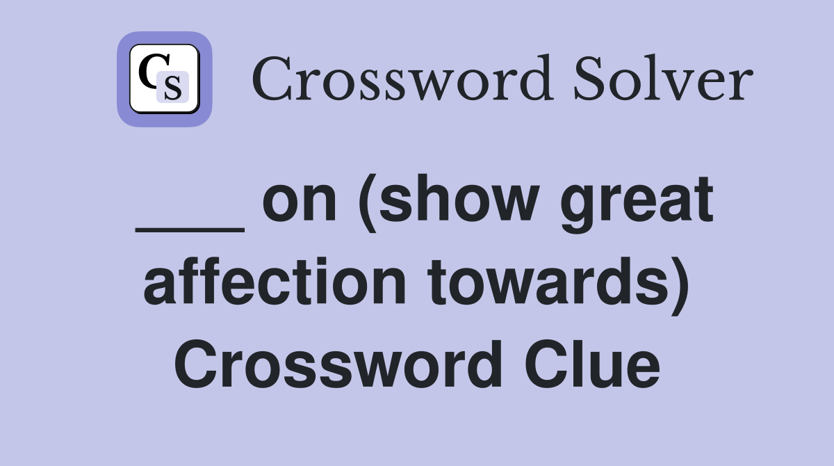 ___ on (show great affection towards) Crossword Clue