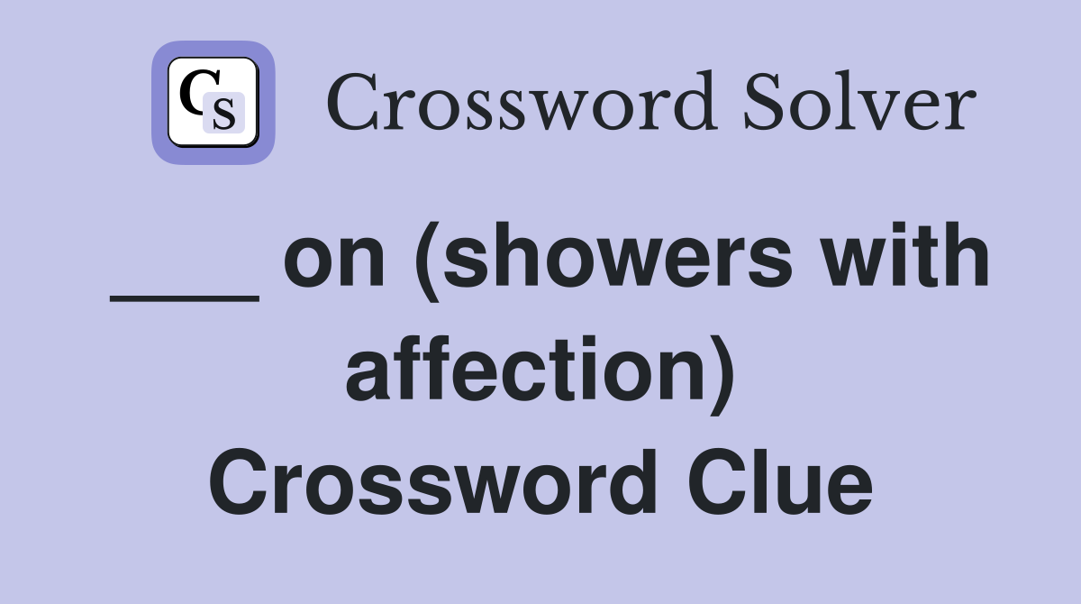 ___ on (showers with affection) Crossword Clue