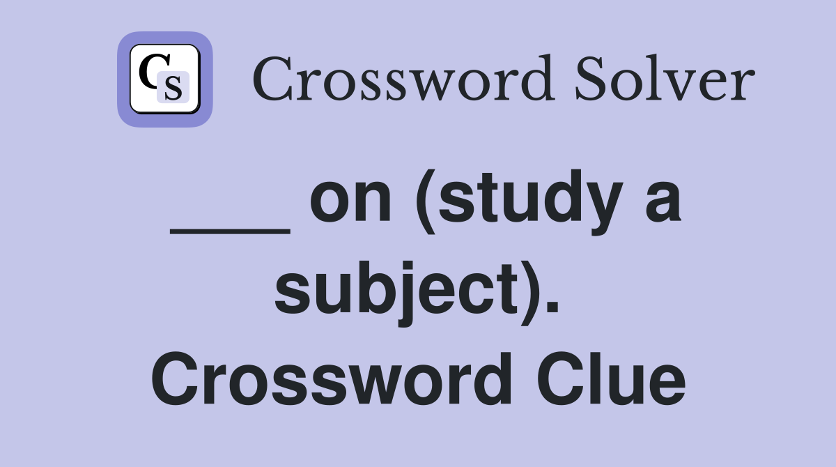 ___ on (study a subject). Crossword Clue